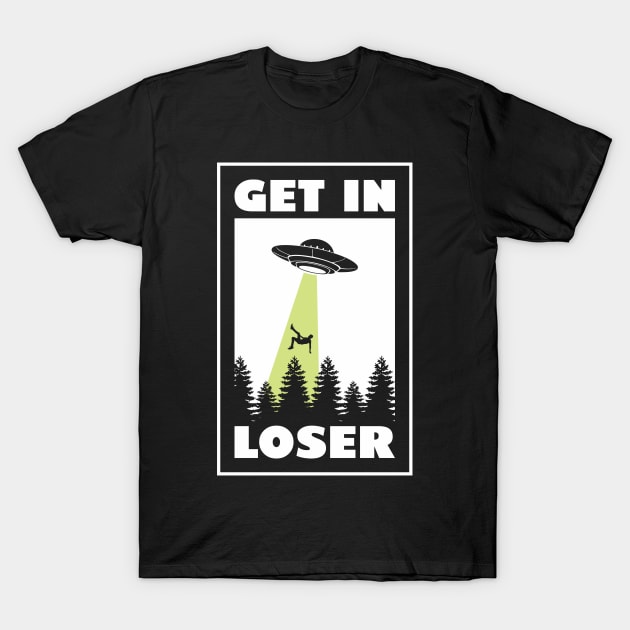 Get in Loser Shirt I UFO Funny Alien Extraterrestrian Space T-Shirt by FunnyphskStore